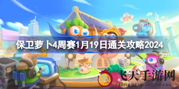 《保卫萝卜4》周赛奇招：兔子反击，高分通关大揭秘