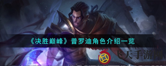 《决胜巅峰》普罗迪攻略揭秘：技能详解与实战技巧分享