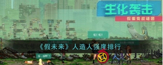 《假未来》探险指南：实力人造人排行揭秘，新手玩家必备攻略！