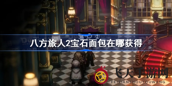 《八方旅人2》神秘宝石面包寻宝之旅：解锁奇效地点，轻松升级