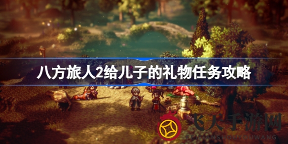 《八方旅人2》慈父寻笔记：揭秘儿子礼物任务攻略，解锁隐藏奖励