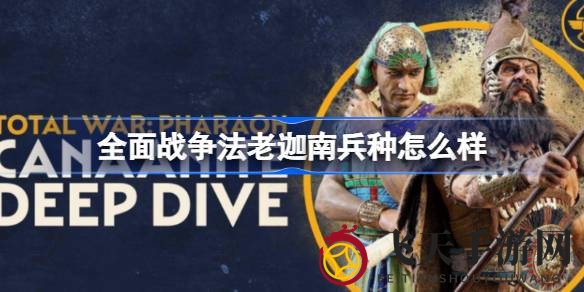 《全面战争：法老》深度解析：探寻迦南军团独特兵种与战术精髓