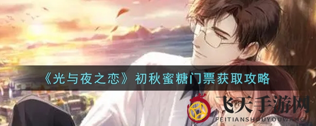 《光与夜之恋》新活动揭秘：初秋蜜糖门票攻略来袭，解锁独特游戏玩法