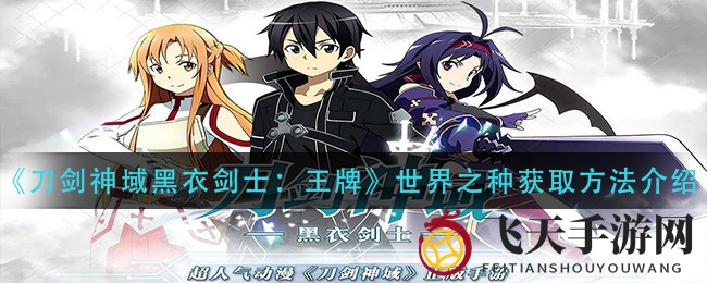 《刀剑神域黑衣剑士：王牌》揭秘：探寻神秘“世界之种”，解锁角色潜能攻略大公开