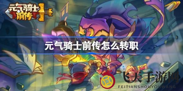 《元气骑士前传》转职全解析：轻松解锁心仪职业，畅游游戏新篇章