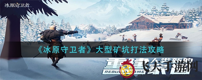 《冰原守卫者》矿坑战场攻略曝光：揭秘刷书页碎片高效率技巧