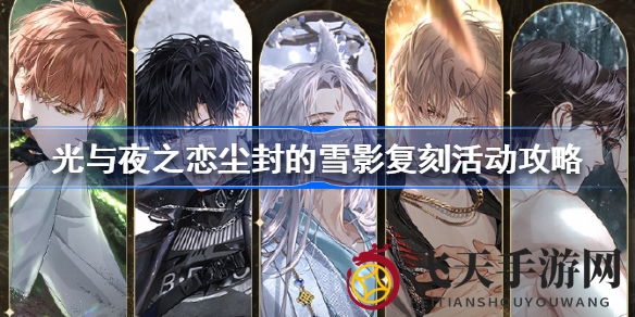 《光与夜之恋》雪影系列复刻盛宴来袭，限时角色卡池大揭秘，独家攻略助你一臂之力