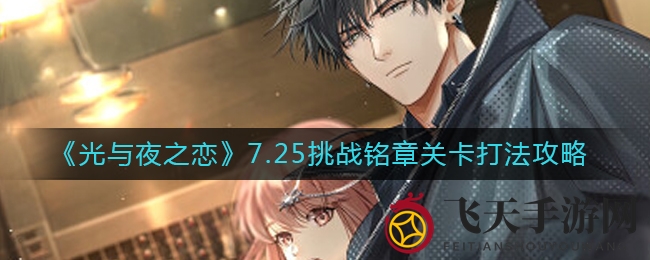 《光与夜之恋》7月25日铭章关卡挑战攻略大揭秘，首通奖励丰厚，战力提升攻略来袭！