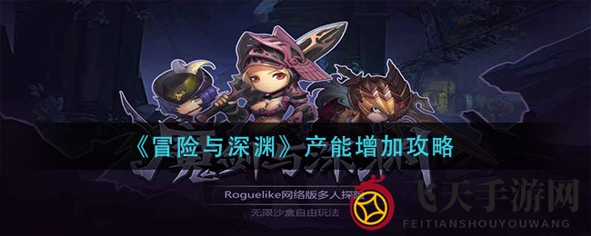 《冒险与深渊》产能翻倍秘籍：酒馆冒险者培养技巧深度解析