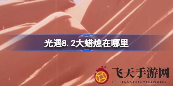 《光遇》奇遇启程：揭秘8.2版大蜡烛，共寻云雨霞谷宝藏踪迹
