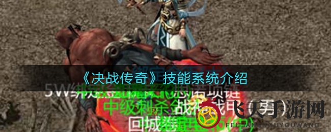 《决战传奇》技能奥秘大揭秘：五大职业神技详解，获取攻略一网打尽