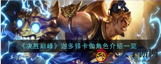 《决胜巅峰》英雄揭秘：迦多铎卡伽技能详解与角色攻略