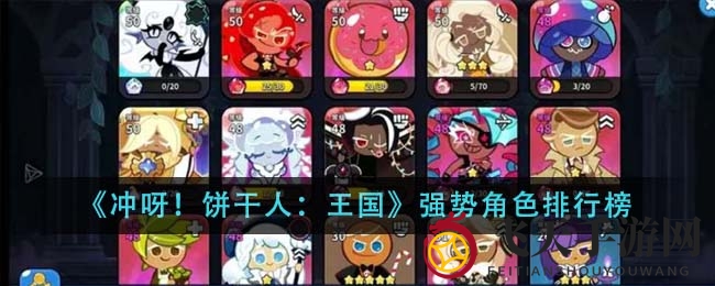 《冲呀饼干人：王国》英雄实力大揭秘，战力排行榜曝光！