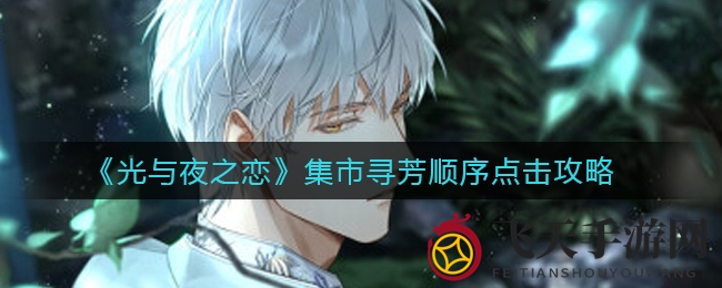 《光与夜之恋》集市寻芳攻略揭秘：轻松赢取大奖，避开陷阱，必看攻略！