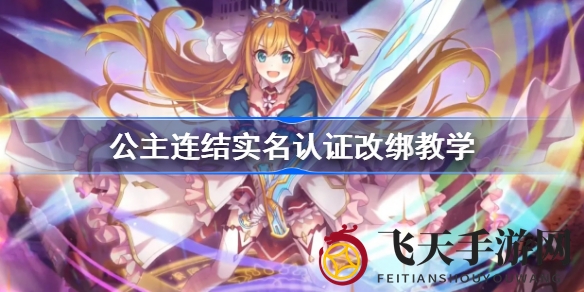 《公主连结》实名认证无压力，便捷修改攻略助你畅游无忧