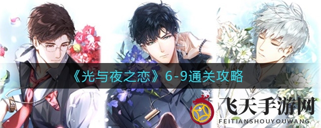 《光与夜之恋》巅峰对决：揭秘6-9关独霸之术，解锁超值礼包福利！