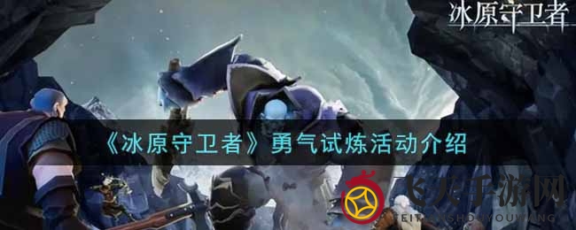 《冰原守卫者》勇者挑战来袭，福利放送，探险奇遇等你来揭幕