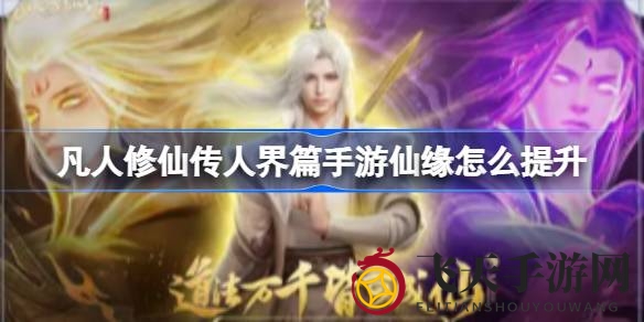 《凡人修仙传》手游攻略揭秘：仙缘加速，三界探索秘籍大公开