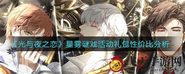 《光与夜之恋》星雾谜戏礼包性价比揭秘：限时抢购福利大放送