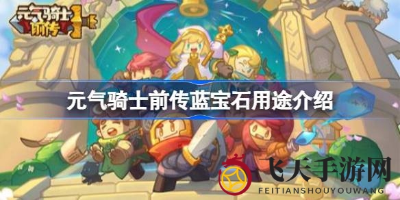 《元气骑士前传》蓝宝石攻略：解锁游戏宝藏，打造个性英雄