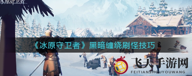 《冰原守卫者》黑暗缠绕刷怪技巧