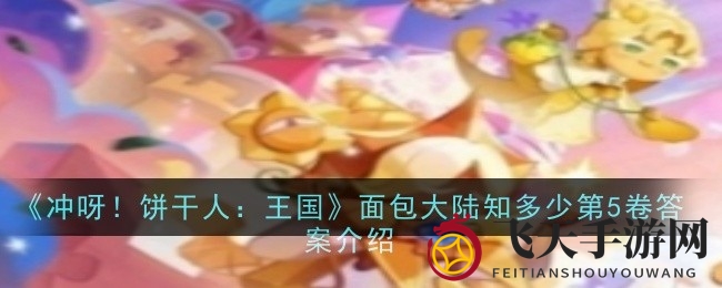 《冲呀！饼干人：王国》第五卷谜题解密，解锁面包大陆神秘关卡攻略大揭秘