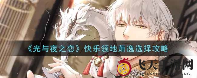 《光与夜之恋》快乐领地萧逸解锁秘籍大公开，轻松掌握7位角色选择技巧
