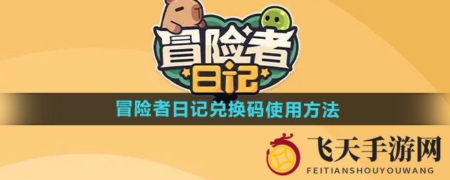 《冒险者日记》兑换码轻松输入攻略，揭秘高效获取游戏道具技巧