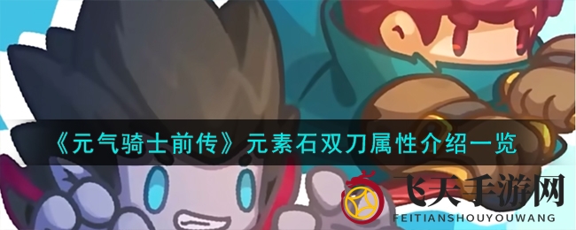 《元气骑士前传》揭秘：近战英雄新装元素石双刀攻略大揭秘