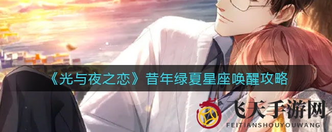 《光与夜之恋》揭秘“昔年绿夏”星座唤醒奥秘，奇幻之旅等你开启