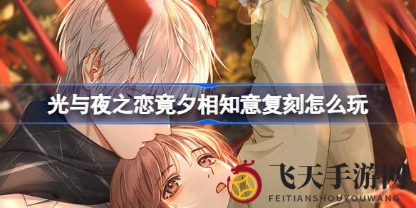 《光与夜之恋》竟夕相知意复刻版6月3日上线，视觉盛宴等你来体验