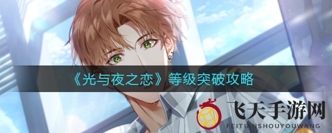 《光与夜之恋》攻略揭秘：轻松突破等级瓶颈，成就巅峰强者之路