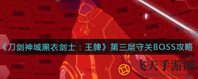 《刀剑神域黑衣剑士：王牌》第三层挑战揭秘，涅里乌斯BOSS战攻略详解，掌握制胜关键！