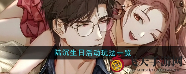 《光与夜之恋》陆沉生日盛宴：解锁限定好礼，专属活动等你参与