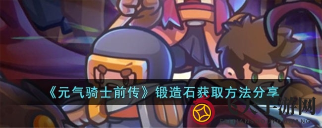 《元气骑士前传》锻造石获取大揭秘：挑战副本与蓝宝石宝箱攻略详解