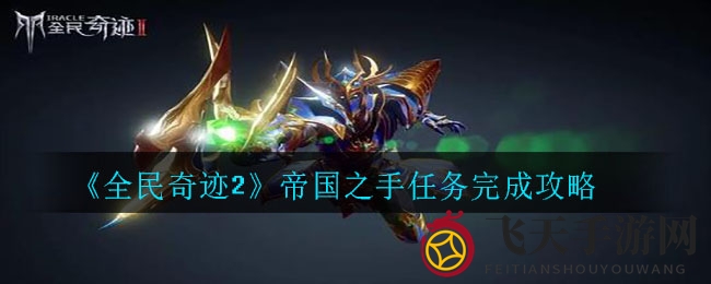 《全民奇迹2》帝国之手任务详解：轻松获得海量经验，每日奖励触手可及