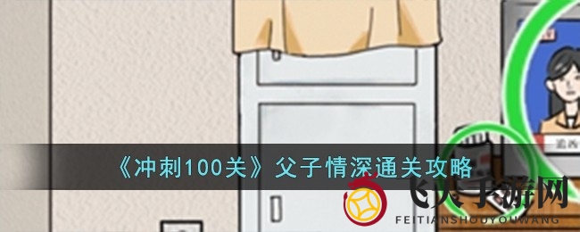 《冲刺100关》父子情关卡破解攻略，揭秘温馨谜题乐趣