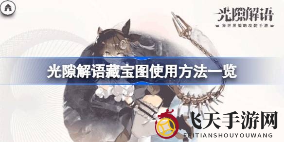 《光隙解语》寻宝秘籍大公开，解锁宝藏地图使用攻略，探险之旅等你开启