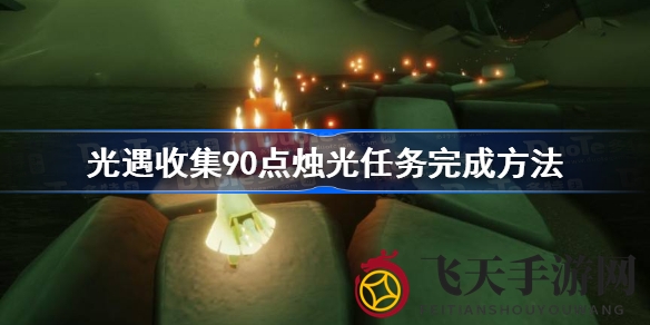 《光遇》点亮90点烛火秘籍：每日任务轻松达，官方小问题暂存