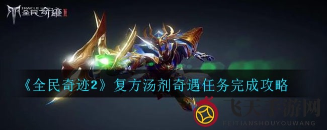 《全民奇迹2》复方汤剂攻略：奇遇任务通关技巧全解析