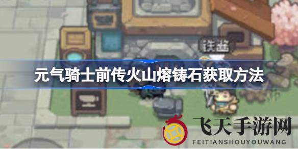 《元气骑士前传》火山熔铸石获取秘籍：揭秘高效攻略与技巧，助你轻松升级装备