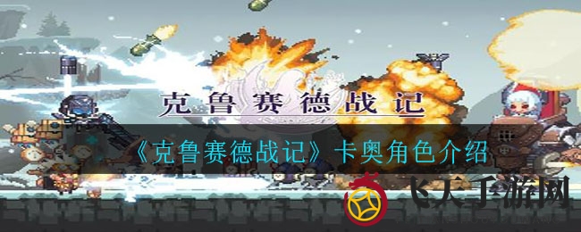 《克鲁赛德战记》神秘卡奥深度剖析：揭秘勇猛之力与消消术攻略