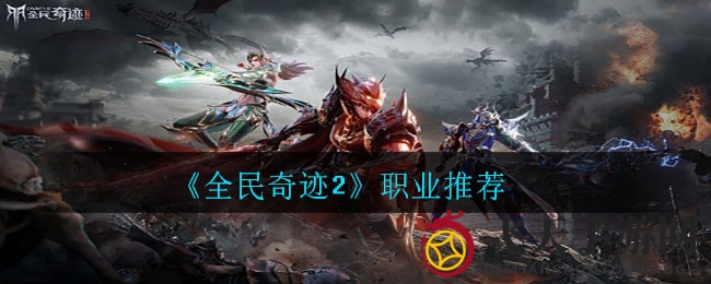 《全民奇迹2》职业攻略大公开，PK战场英雄崛起，新手选职业不再迷茫