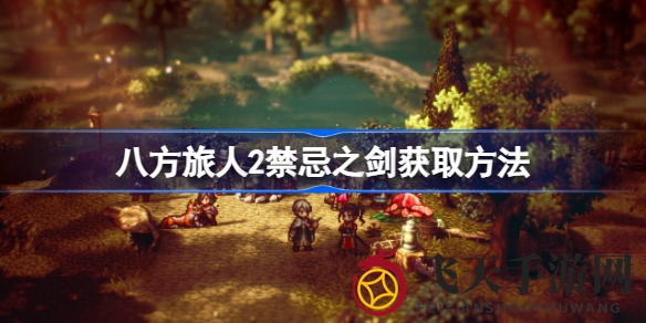 《八方旅人2》禁忌之剑获取全解析，强力装备助力冒险征途