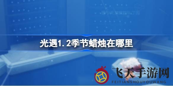 《光遇》1.2版本禁阁探险：季节蜡烛隐藏位置全解析，寻找神秘之火！