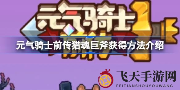 《元气骑士前传》独门神器攻略：揭秘电击巨斧获取秘籍