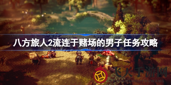 《八方旅人2》赌场迷踪男子任务全解析：探寻神秘任务路径，收获丰厚奖励