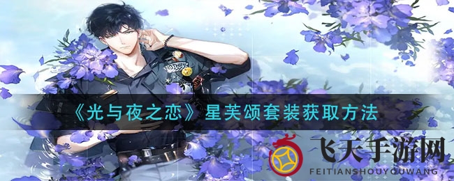 《光与夜之恋》星芙颂套装揭秘：庆典装扮活动，轻松解锁梦幻套装