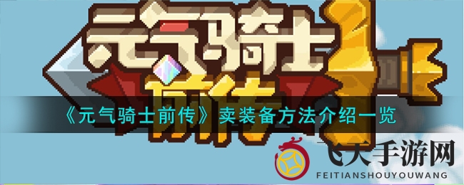 《元气骑士前传》轻松卖装备攻略：告别囤货，交易行秘籍大揭秘