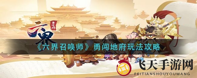 《六界召唤师》地府探险攻略大揭秘：挑战新篇章，英雄搭配策略揭秘，体验刺激冒险之旅